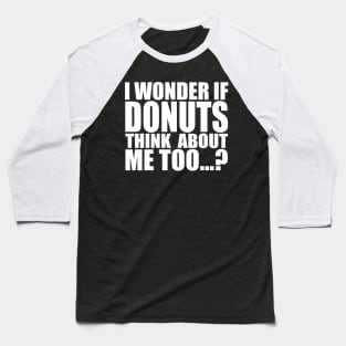 I wonder if DONUTS think about me too Baseball T-Shirt